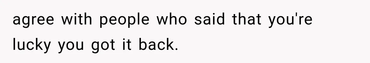 Cleaner Started Using Her Forgotten Backpack, Then Called Her Disrespectful For Taking It Back agree with people who said that you're lucky you got it back.