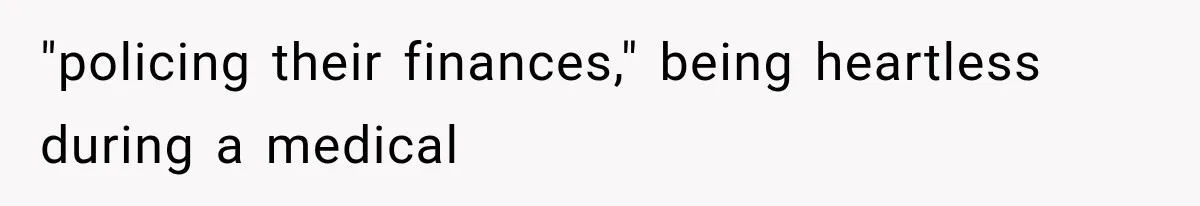 "policing their finances," being heartless during a medical