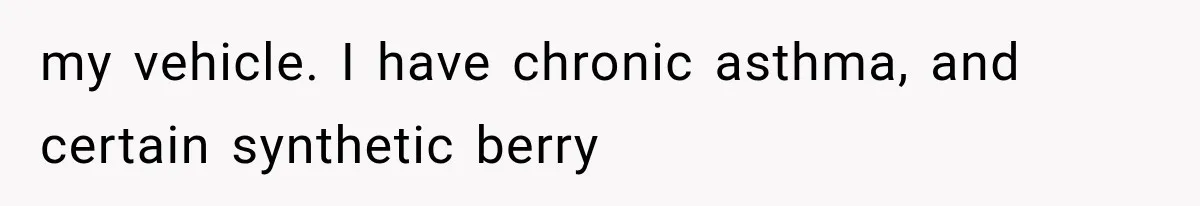 Man Ignores Her No-Vaping Rule Three Times, Then Acts Shocked When She Kicks Him Out my vehicle. I have chronic asthma, and certain synthetic berry