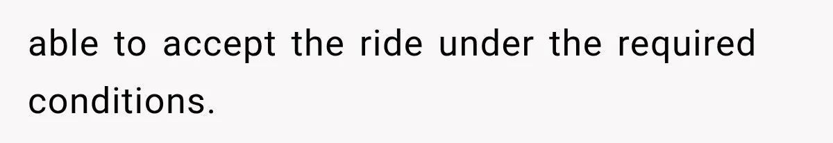 Man Ignores Her No-Vaping Rule Three Times, Then Acts Shocked When She Kicks Him Out able to accept the ride under the required conditions.