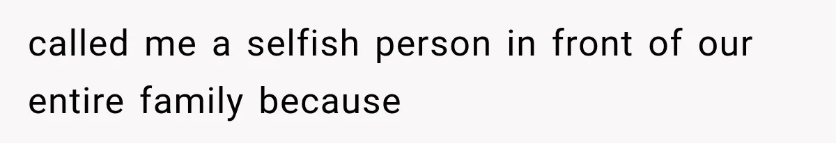 Sister Called Her Childfree Life “Selfish,” Then Demanded $60,000 For College Tuition called me a selfish person in front of our entire family because