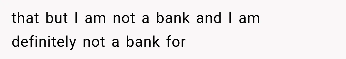 Sister Called Her Childfree Life “Selfish,” Then Demanded $60,000 For College Tuition that but I am not a bank and I am definitely not a bank for