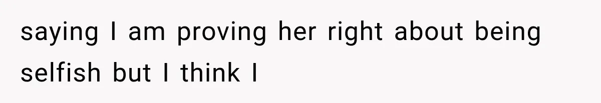 Sister Called Her Childfree Life “Selfish,” Then Demanded $60,000 For College Tuition saying I am proving her right about being selfish but I think I