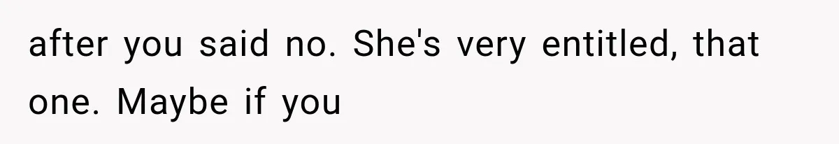 Sister Called Her Childfree Life “Selfish,” Then Demanded $60,000 For College Tuition after you said no. She's very entitled, that one. Maybe if you