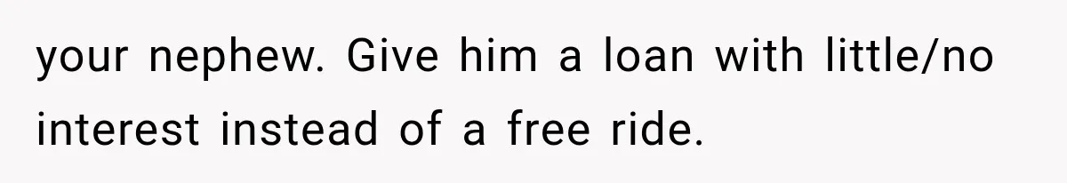Sister Called Her Childfree Life “Selfish,” Then Demanded $60,000 For College Tuition your nephew. Give him a loan with little/no interest instead of a free ride.
