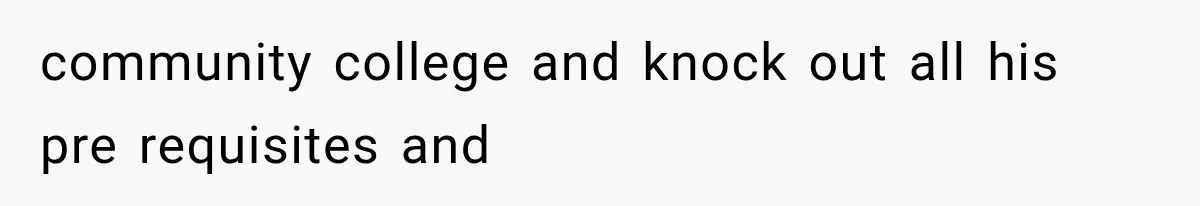 Sister Called Her Childfree Life “Selfish,” Then Demanded $60,000 For College Tuition community college and knock out all his pre requisites and