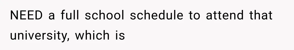 Sister Called Her Childfree Life “Selfish,” Then Demanded $60,000 For College Tuition NEED a full school schedule to attend that university, which is