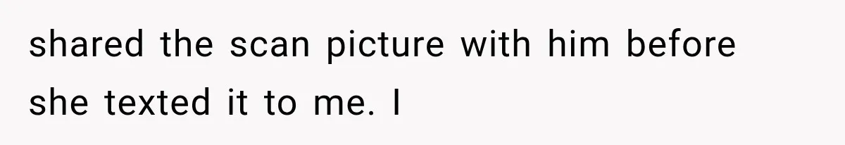 Wife Hid Another Man At Every Ultrasound, Then Acted Shocked When Her Husband Wanted A Paternity Test shared the scan picture with him before she texted it to me. I