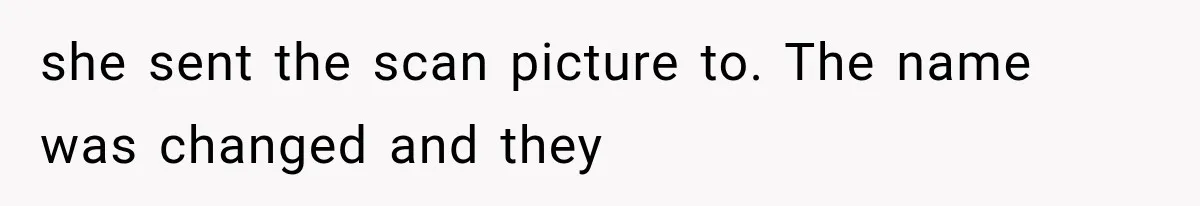 Wife Hid Another Man At Every Ultrasound, Then Acted Shocked When Her Husband Wanted A Paternity Test she sent the scan picture to. The name was changed and they