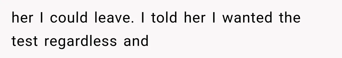 Wife Hid Another Man At Every Ultrasound, Then Acted Shocked When Her Husband Wanted A Paternity Test her I could leave. I told her I wanted the test regardless and