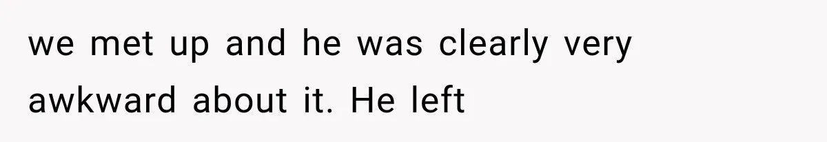 Wife Hid Another Man At Every Ultrasound, Then Acted Shocked When Her Husband Wanted A Paternity Test we met up and he was clearly very awkward about it. He left