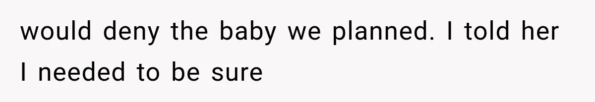 Wife Hid Another Man At Every Ultrasound, Then Acted Shocked When Her Husband Wanted A Paternity Test would deny the baby we planned. I told her I needed to be sure