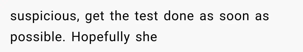 Wife Hid Another Man At Every Ultrasound, Then Acted Shocked When Her Husband Wanted A Paternity Test suspicious, get the test done as soon as possible. Hopefully she