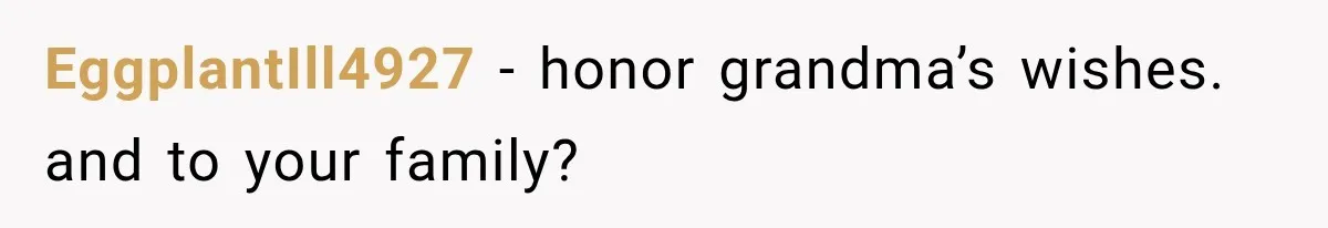 Sister Ignored Grandma For Two Years, Then Demanded Half The House She Never Helped Earn EggplantIll4927 − honor grandma’s wishes. and to your family?