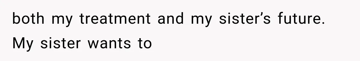 Mother Says Cancer Treatment Costs Too Much, Then Asks Her Sick Child To “Sacrifice” Himself both my treatment and my sister’s future. My sister wants to