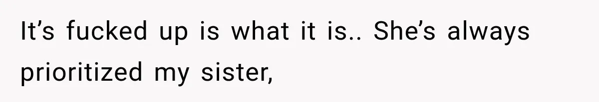 Mother Says Cancer Treatment Costs Too Much, Then Asks Her Sick Child To “Sacrifice” Himself It’s fucked up is what it is.. She’s always prioritized my sister,
