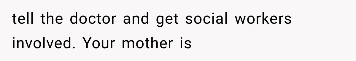 Mother Says Cancer Treatment Costs Too Much, Then Asks Her Sick Child To “Sacrifice” Himself tell the doctor and get social workers involved. Your mother is