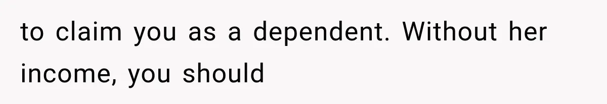 Mother Says Cancer Treatment Costs Too Much, Then Asks Her Sick Child To “Sacrifice” Himself to claim you as a dependent. Without her income, you should