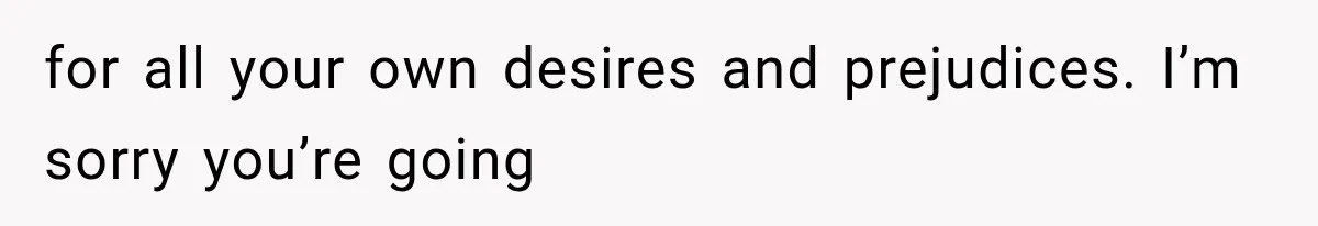 Mother Says Cancer Treatment Costs Too Much, Then Asks Her Sick Child To “Sacrifice” Himself for all your own desires and prejudices. I’m sorry you’re going