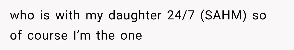 MIL Throws A Tantrum After Her Surprise Visits Get Shut Down By Her Son’s Wife who is with my daughter 24/7 (SAHM) so of course I’m the one