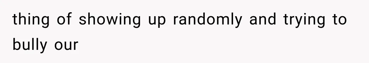 MIL Throws A Tantrum After Her Surprise Visits Get Shut Down By Her Son’s Wife thing of showing up randomly and trying to bully our