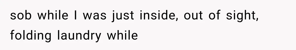MIL Throws A Tantrum After Her Surprise Visits Get Shut Down By Her Son’s Wife sob while I was just inside, out of sight, folding laundry while