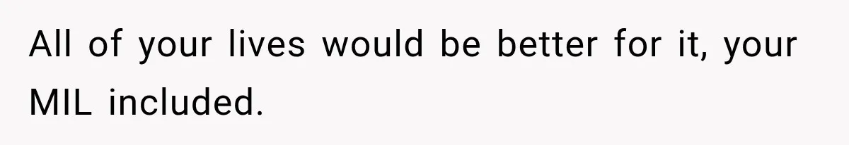 MIL Throws A Tantrum After Her Surprise Visits Get Shut Down By Her Son’s Wife All of your lives would be better for it, your MIL included.