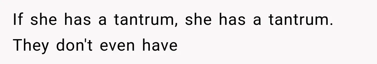 MIL Throws A Tantrum After Her Surprise Visits Get Shut Down By Her Son’s Wife If she has a tantrum, she has a tantrum. They don't even have