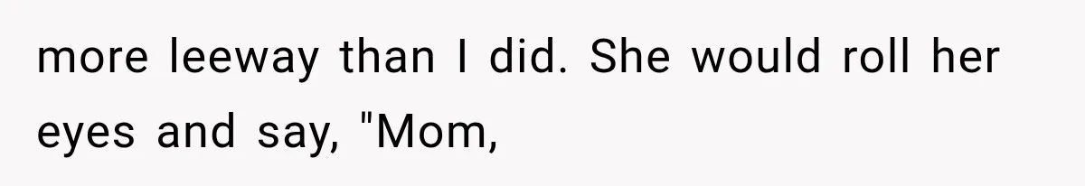 MIL Throws A Tantrum After Her Surprise Visits Get Shut Down By Her Son’s Wife more leeway than I did. She would roll her eyes and say, "Mom,