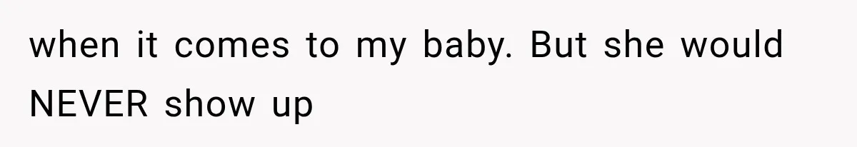 MIL Throws A Tantrum After Her Surprise Visits Get Shut Down By Her Son’s Wife when it comes to my baby. But she would NEVER show up