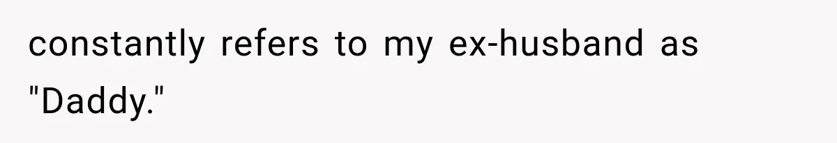 Ex-Husband’s Mom Calls Him “Daddy” When Talking About Their Dog And Refers To Herself As His Wife In The Hospital constantly refers to my ex-husband as "Daddy."