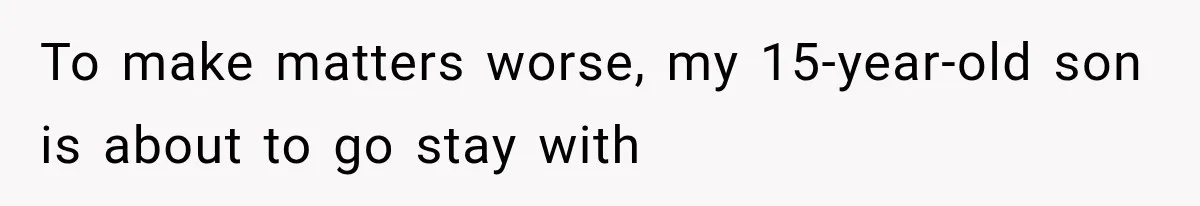 Ex-Husband’s Mom Calls Him “Daddy” When Talking About Their Dog And Refers To Herself As His Wife In The Hospital To make matters worse, my 15-year-old son is about to go stay with