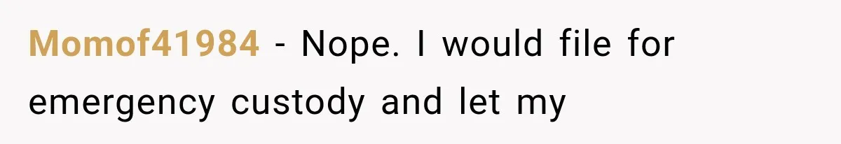 Ex-Husband’s Mom Calls Him “Daddy” When Talking About Their Dog And Refers To Herself As His Wife In The Hospital Momof41984 − Nope. I would file for emergency custody and let my