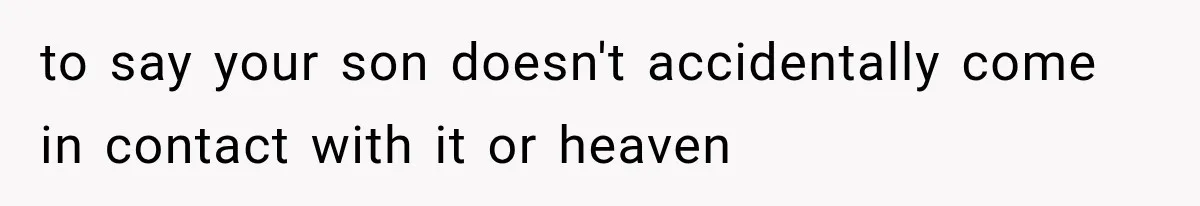 Ex-Husband’s Mom Calls Him “Daddy” When Talking About Their Dog And Refers To Herself As His Wife In The Hospital to say your son doesn't accidentally come in contact with it or heaven