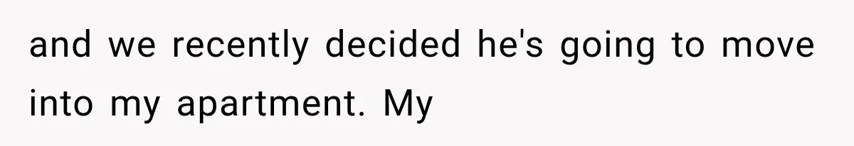 Boyfriend’s Mom Shows Up Unannounced To Inspect Woman's Apartment And Demands House Rules Before He Moves In and we recently decided he's going to move into my apartment. My
