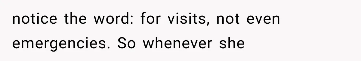 Boyfriend’s Mom Shows Up Unannounced To Inspect Woman's Apartment And Demands House Rules Before He Moves In notice the word: for visits, not even emergencies. So whenever she