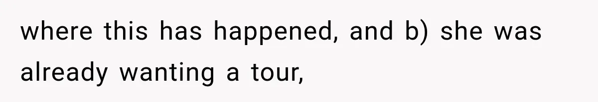 Boyfriend’s Mom Shows Up Unannounced To Inspect Woman's Apartment And Demands House Rules Before He Moves In where this has happened, and b) she was already wanting a tour,