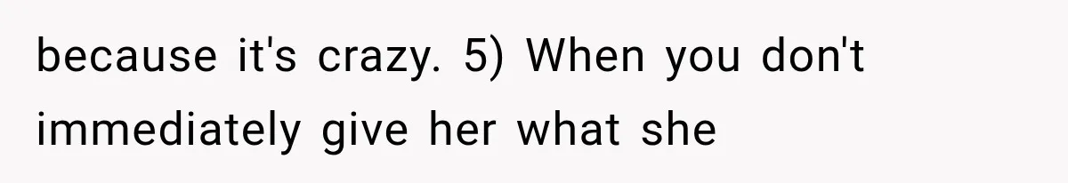 Boyfriend’s Mom Shows Up Unannounced To Inspect Woman's Apartment And Demands House Rules Before He Moves In because it's crazy. 5) When you don't immediately give her what she