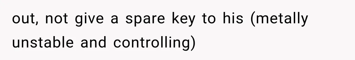 Boyfriend’s Mom Shows Up Unannounced To Inspect Woman's Apartment And Demands House Rules Before He Moves In out, not give a spare key to his (metally unstable and controlling)