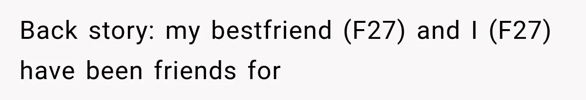 Best Friend Of 25 Years Ghosts This Woman After She Refused To Let Friend's 57-Year-Old Boyfriend Come To Her Baby Birthday Party Back story: my bestfriend (F27) and I (F27) have been friends for