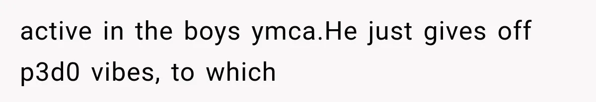 Best Friend Of 25 Years Ghosts This Woman After She Refused To Let Friend's 57-Year-Old Boyfriend Come To Her Baby Birthday Party active in the boys ymca.He just gives off p3d0 vibes, to which