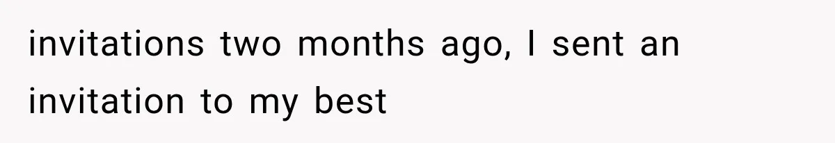 Best Friend Of 25 Years Ghosts This Woman After She Refused To Let Friend's 57-Year-Old Boyfriend Come To Her Baby Birthday Party invitations two months ago, I sent an invitation to my best