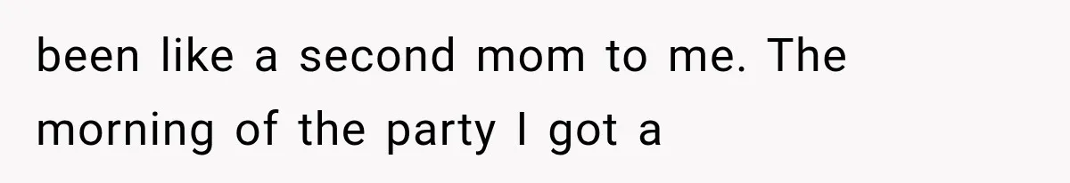 Best Friend Of 25 Years Ghosts This Woman After She Refused To Let Friend's 57-Year-Old Boyfriend Come To Her Baby Birthday Party been like a second mom to me. The morning of the party I got a