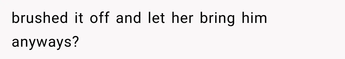 Best Friend Of 25 Years Ghosts This Woman After She Refused To Let Friend's 57-Year-Old Boyfriend Come To Her Baby Birthday Party brushed it off and let her bring him anyways?