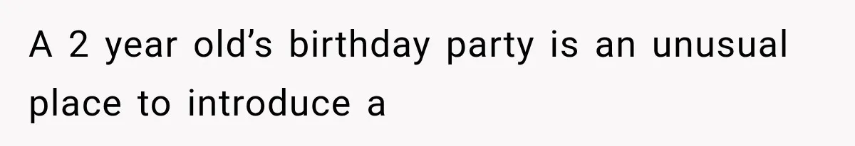Best Friend Of 25 Years Ghosts This Woman After She Refused To Let Friend's 57-Year-Old Boyfriend Come To Her Baby Birthday Party A 2 year old’s birthday party is an unusual place to introduce a