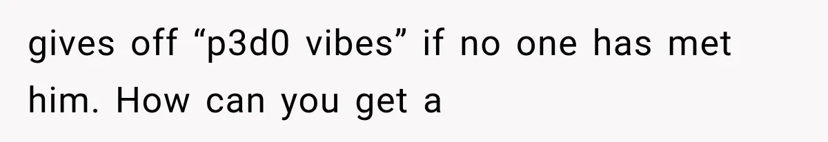 Best Friend Of 25 Years Ghosts This Woman After She Refused To Let Friend's 57-Year-Old Boyfriend Come To Her Baby Birthday Party gives off “p3d0 vibes” if no one has met him. How can you get a