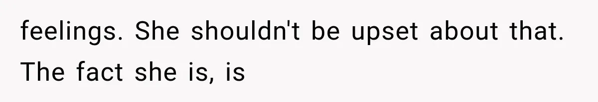 Best Friend Of 25 Years Ghosts This Woman After She Refused To Let Friend's 57-Year-Old Boyfriend Come To Her Baby Birthday Party feelings. She shouldn't be upset about that. The fact she is, is