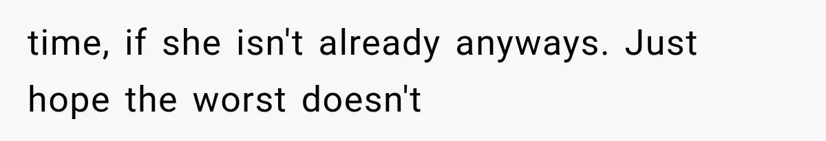 Best Friend Of 25 Years Ghosts This Woman After She Refused To Let Friend's 57-Year-Old Boyfriend Come To Her Baby Birthday Party time, if she isn't already anyways. Just hope the worst doesn't
