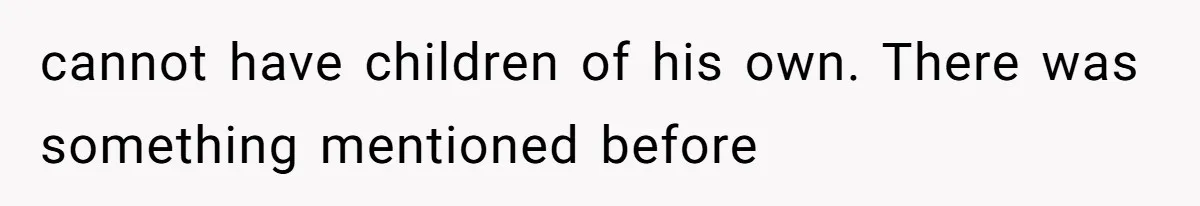 cannot have children of his own. There was something mentioned before