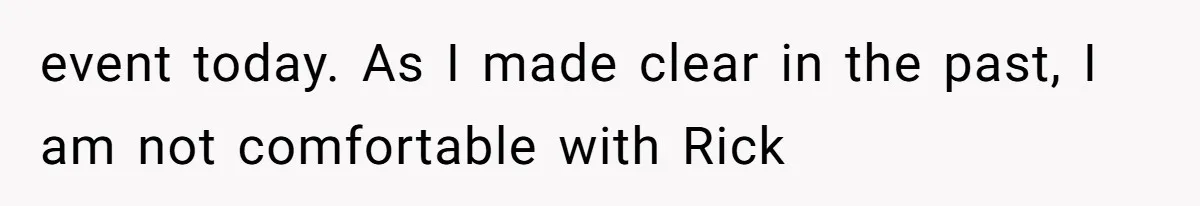 event today. As I made clear in the past, I am not comfortable with Rick
